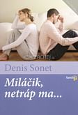 Miláčik, netráp ma ...