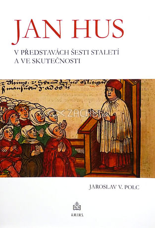 Jan Hus v představách šesti staletí a ve sktutečnosti