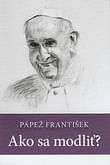 Pápež František: Ako sa modliť?